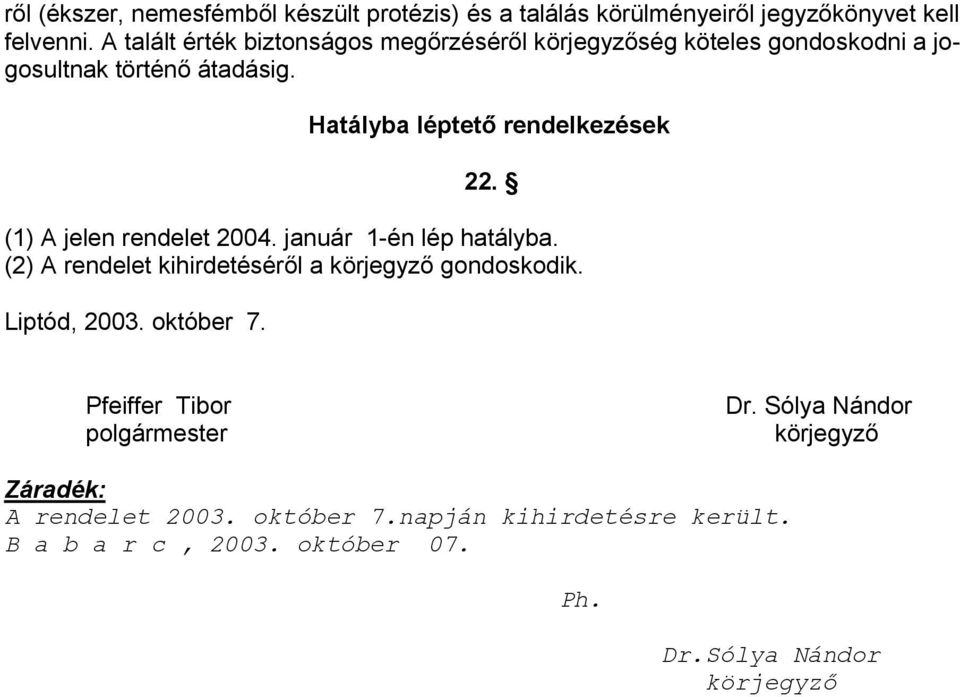 Hatályba léptető rendelkezések 22. (1) A jelen rendelet 2004. január 1-én lép hatályba.
