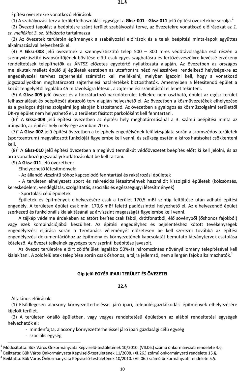 (4) A Gksz-008 jelű övezetnek a szennyvíztisztító telep 500 300 m-es védőtávolságába eső részén a szennyvíztisztító iszapsűrítőjének bővítése előtt csak egyes szaghatásra és fertőzésveszélyre kevéssé