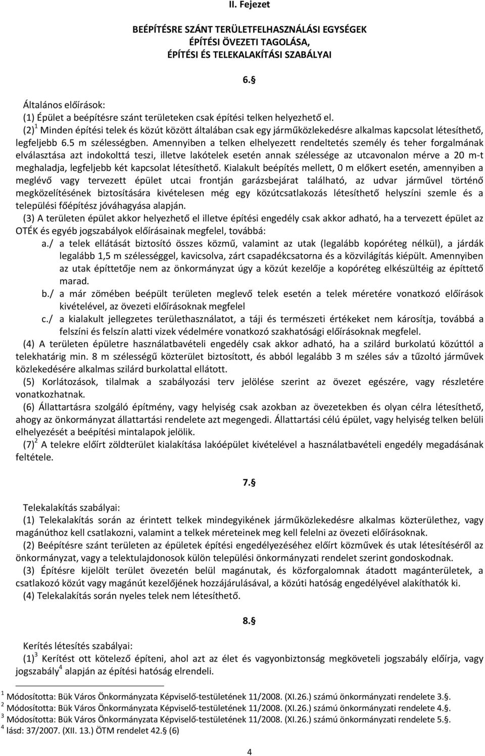 (2) 1 Minden építési telek és közút között általában csak egy járműközlekedésre alkalmas kapcsolat létesíthető, legfeljebb 6.5 m szélességben.