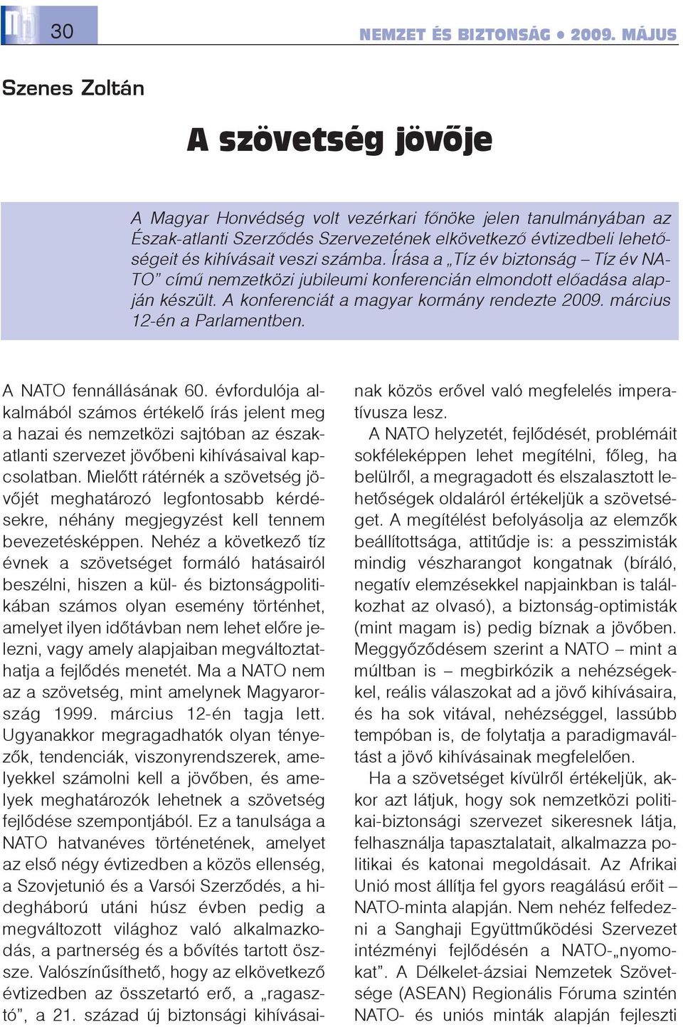 számba. Írása a Tíz év biztonság Tíz év NA- TO címû nemzetközi jubileumi konferencián elmondott elõadása alapján készült. A konferenciát a magyar kormány rendezte 2009. március 12-én a Parlamentben.