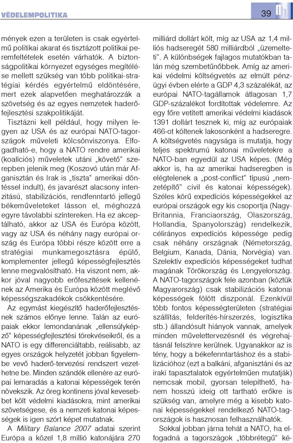 haderõfejlesztési szakpolitikáját. Tisztázni kell például, hogy milyen legyen az USA és az európai NATO-tagországok mûveleti kölcsönviszonya.