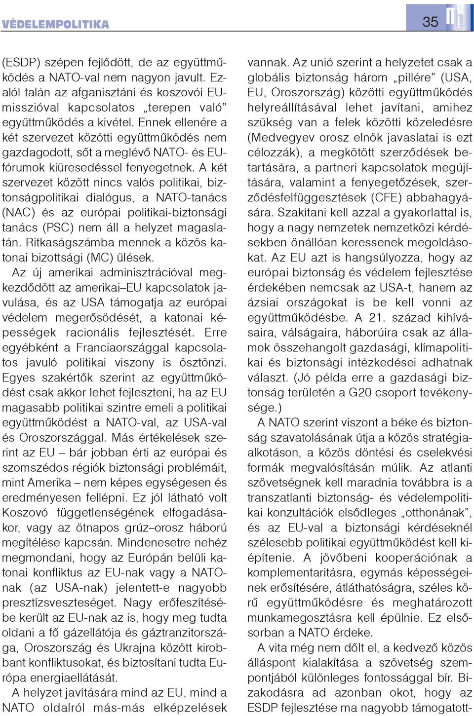 A két szervezet között nincs valós politikai, biztonságpolitikai dialógus, a NATO-tanács (NAC) és az európai politikai-biztonsági tanács (PSC) nem áll a helyzet magaslatán.