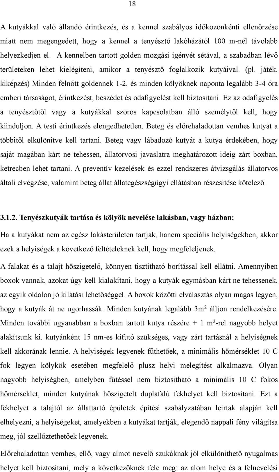játék, kiképzés) Minden felnőtt goldennek 1-2, és minden kölyöknek naponta legalább 3-4 óra emberi társaságot, érintkezést, beszédet és odafigyelést kell biztosítani.