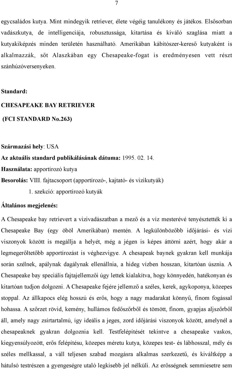 Amerikában kábítószer-kereső kutyaként is alkalmazzák, sőt Alaszkában egy Chesapeake-fogat is eredményesen vett részt szánhúzóversenyeken. Standard: CHESAPEAKE BAY RETRIEVER (FCI STANDARD No.