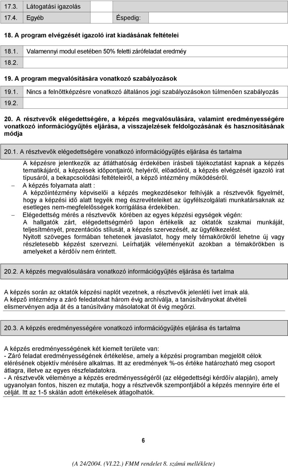 A résztvevők elégedettségére, a képzés megvalósulására, valamint eredményességére vonatkozó információgyűjtés eljárása, a visszajelzések feldolgozásának és hasznosításának módja 20.1.