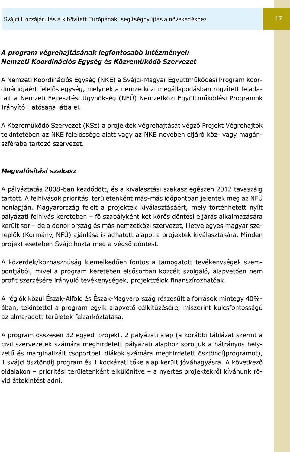 Nemzetközi Együttműködési Programok Irányító Hatósága látja el.