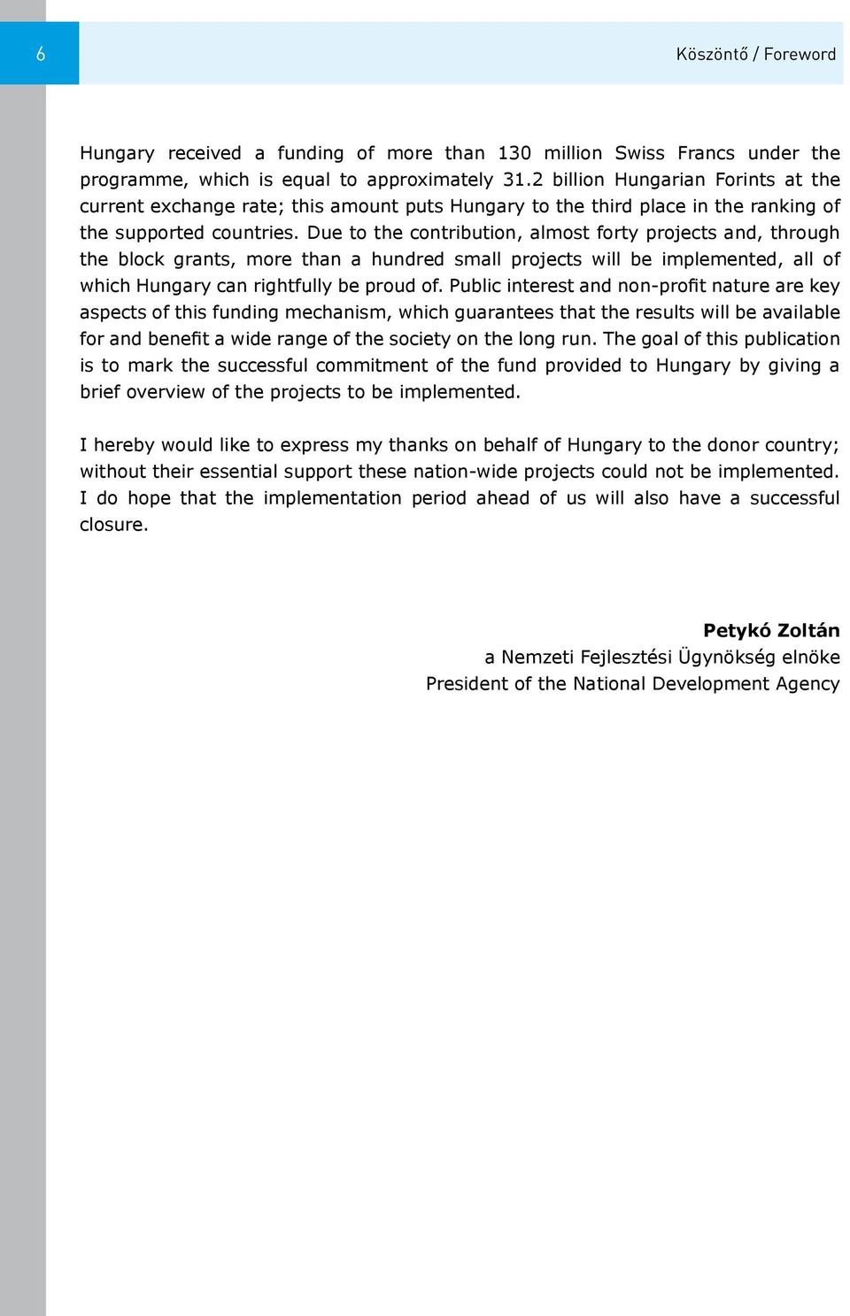 Due to the contribution, almost forty projects and, through the block grants, more than a hundred small projects will be implemented, all of which Hungary can rightfully be proud of.