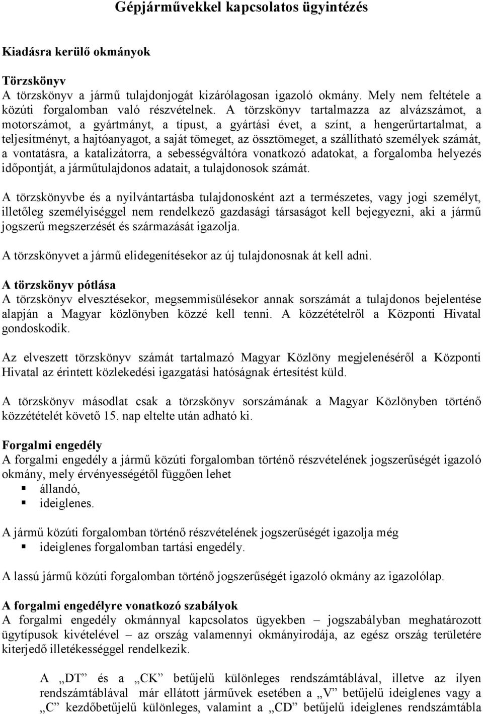 szállítható személyek számát, a vontatásra, a katalizátorra, a sebességváltóra vonatkozó adatokat, a forgalomba helyezés időpontját, a járműtulajdonos adatait, a tulajdonosok számát.