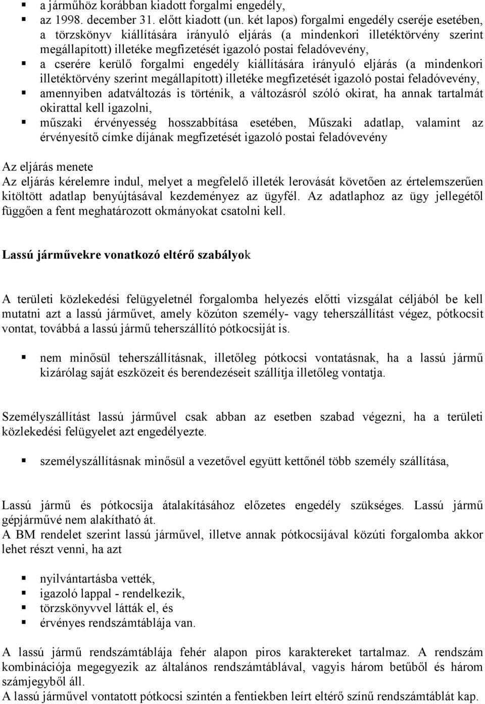 cserére kerülő forgalmi engedély kiállítására irányuló eljárás (a mindenkori illetéktörvény szerint megállapított) illetéke megfizetését igazoló postai feladóvevény, amennyiben adatváltozás is