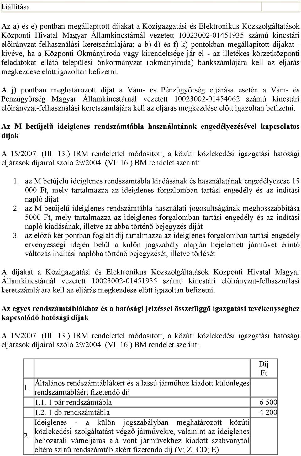 ellátó települési önkormányzat (okmányiroda) bankszámlájára kell az eljárás megkezdése előtt igazoltan befizetni.