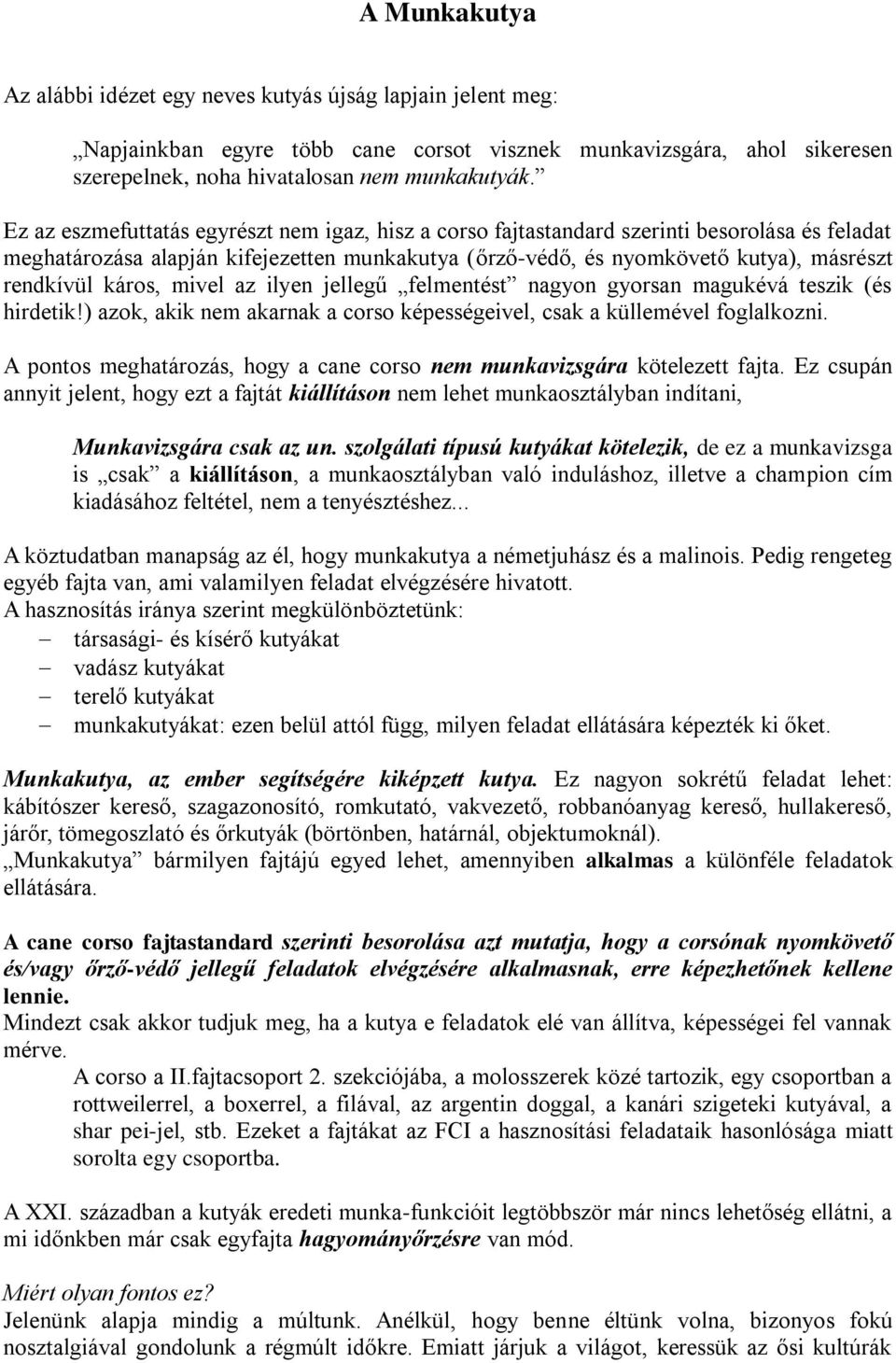 káros, mivel az ilyen jellegű felmentést nagyon gyorsan magukévá teszik (és hirdetik!) azok, akik nem akarnak a corso képességeivel, csak a küllemével foglalkozni.