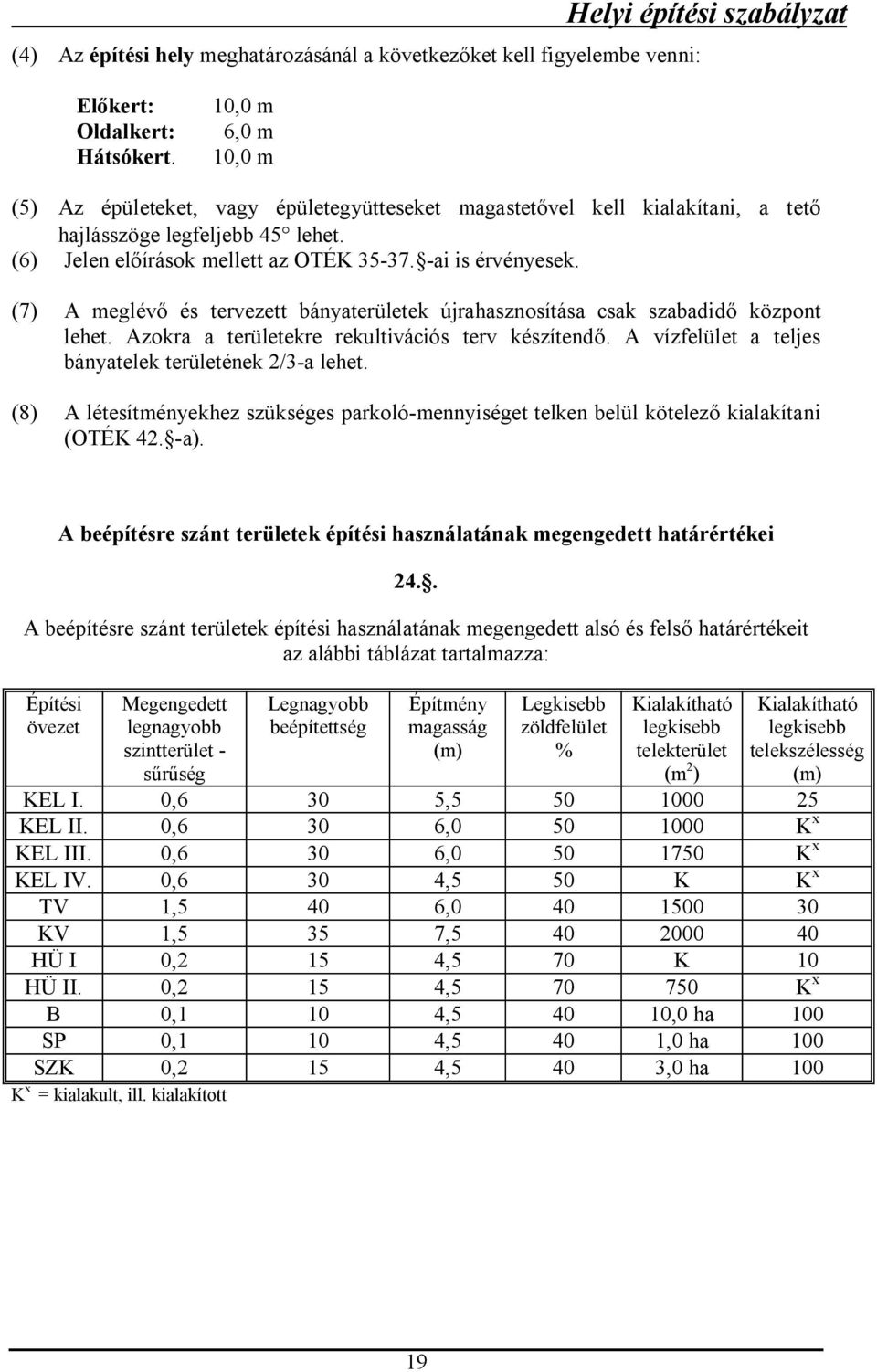 (7) A meglévő és tervezett bányaterületek újrahasznosítása csak szabadidő központ lehet. Azokra a területekre rekultivációs terv készítendő. A vízfelület a teljes bányatelek területének 2/3-a lehet.