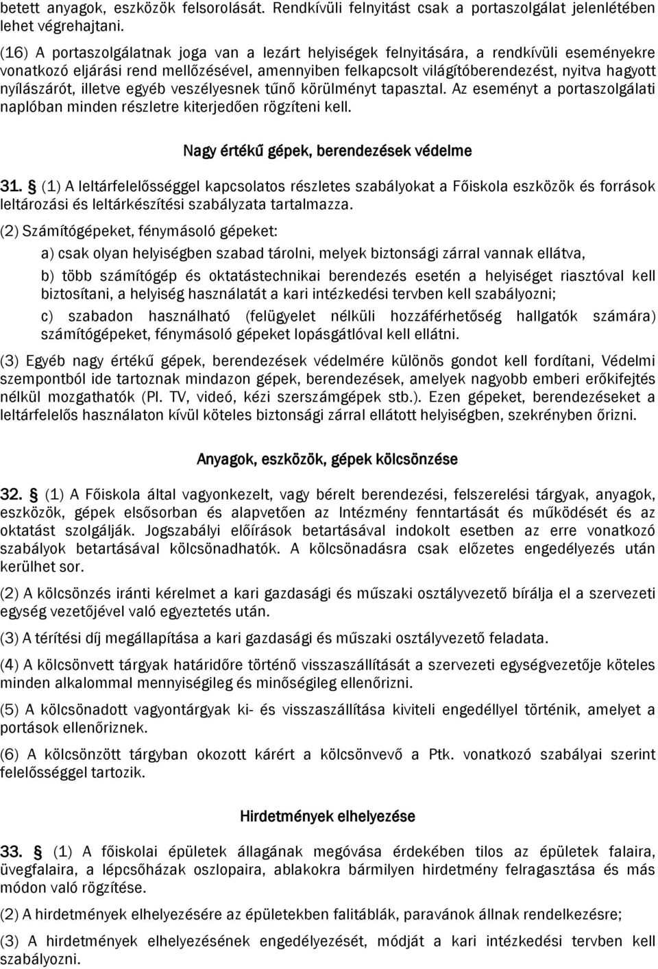 nyílászárót, illetve egyéb veszélyesnek tűnő körülményt tapasztal. Az eseményt a portaszolgálati naplóban minden részletre kiterjedően rögzíteni kell. Nagy értékű gépek, berendezések védelme 31.