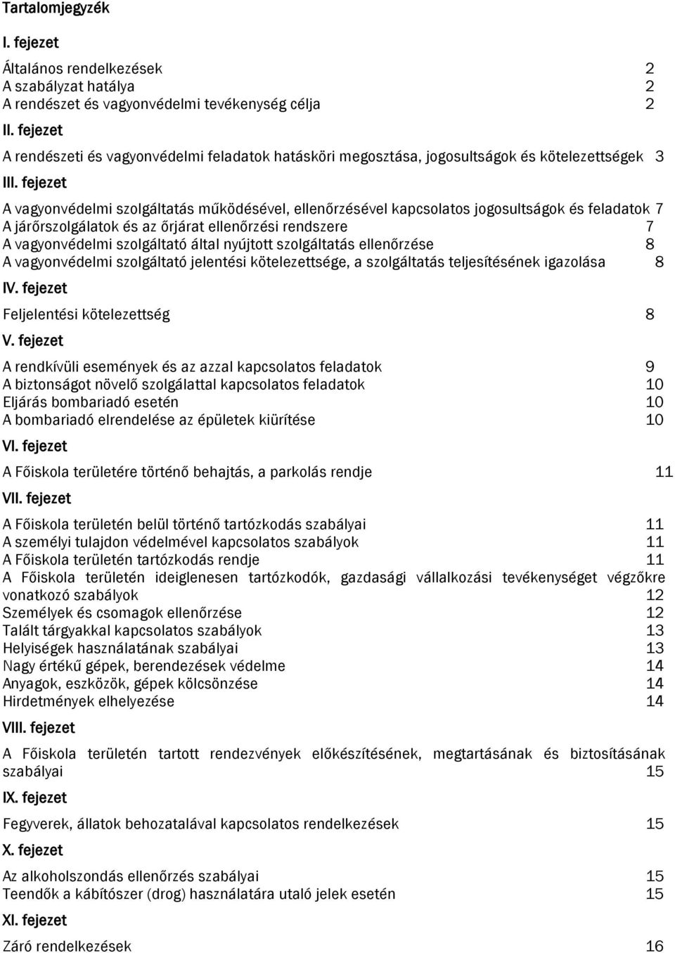 fejezet A vagyonvédelmi szolgáltatás működésével, ellenőrzésével kapcsolatos jogosultságok és feladatok 7 A járőrszolgálatok és az őrjárat ellenőrzési rendszere 7 A vagyonvédelmi szolgáltató által