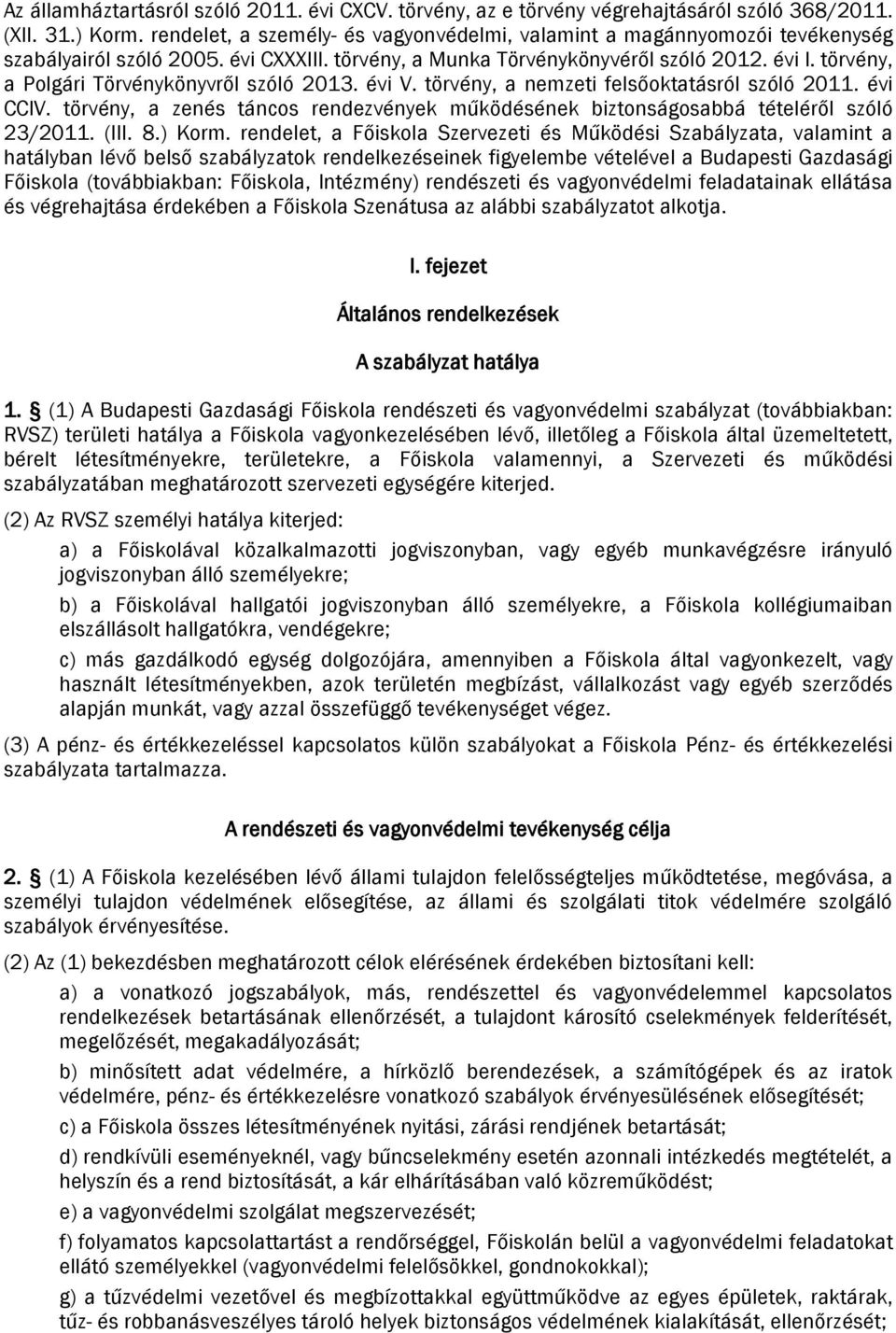 törvény, a Polgári Törvénykönyvről szóló 2013. évi V. törvény, a nemzeti felsőoktatásról szóló 2011. évi CCIV. törvény, a zenés táncos rendezvények működésének biztonságosabbá tételéről szóló 23/2011.