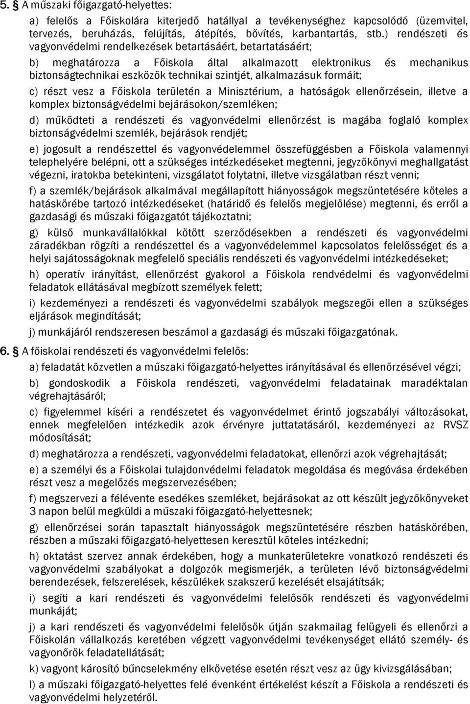 alkalmazásuk formáit; c) részt vesz a Főiskola területén a Minisztérium, a hatóságok ellenőrzésein, illetve a komplex biztonságvédelmi bejárásokon/szemléken; d) működteti a rendészeti és