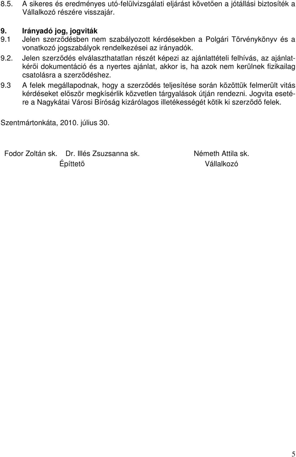 Jelen szerződés elválaszthatatlan részét képezi az ajánlattételi felhívás, az ajánlatkérői dokumentáció és a nyertes ajánlat, akkor is, ha azok nem kerülnek fizikailag csatolásra a szerződéshez. 9.