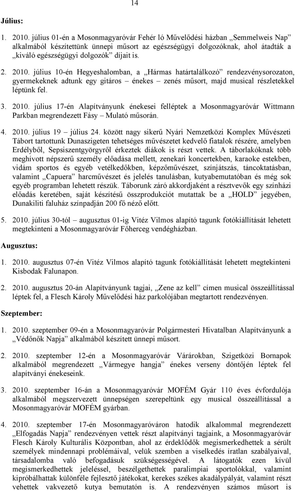 Alapítványunk énekesei felléptek a Mosonmagyaróvár Wittmann Parkban megrendezett Fásy Mulató műsorán 4 21 július 19 július 24 között nagy sikerű Nyári Nemzetközi Komplex Művészeti Tábort tartottunk