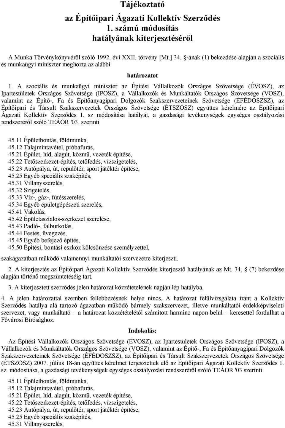 A szociális és munkaügyi miniszter az Építési Vállalkozók Országos Szövetsége (ÉVOSZ), az Ipartestületek Országos Szövetsége (IPOSZ), a Vállalkozók és Munkáltatók Országos Szövetsége (VOSZ), valamint