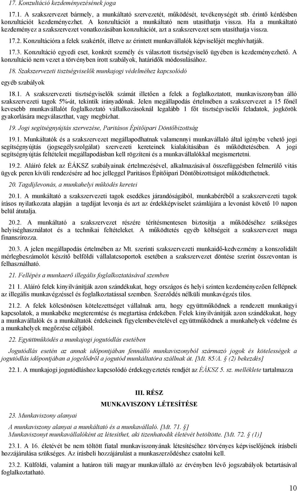 Konzultációra a felek szakértőt, illetve az érintett munkavállalók képviselőjét meghívhatják. 17.3. Konzultáció egyedi eset, konkrét személy és választott tisztségviselő ügyében is kezdeményezhető.