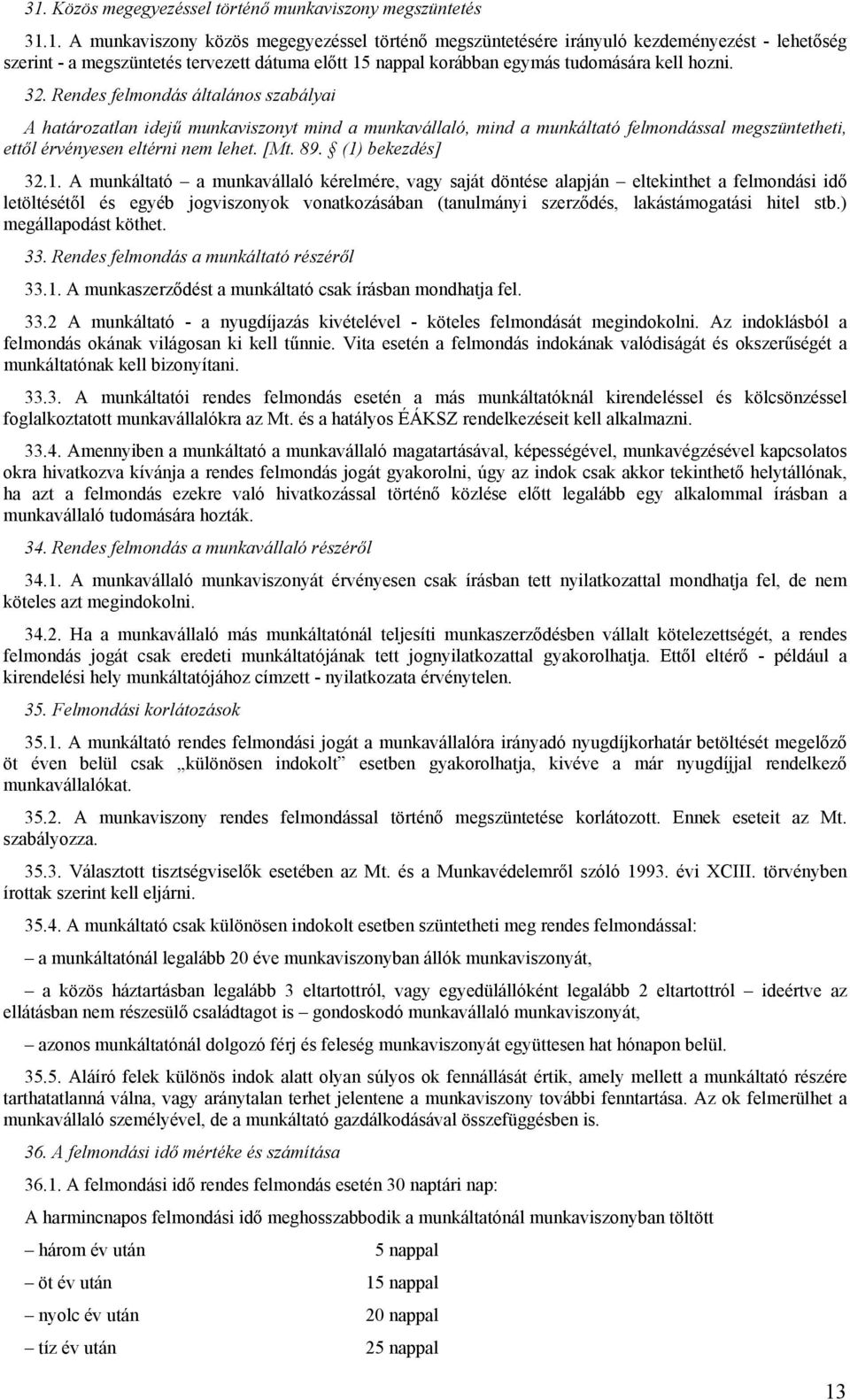 (1) bekezdés] 32.1. A munkáltató a munkavállaló kérelmére, vagy saját döntése alapján eltekinthet a felmondási idő letöltésétől és egyéb jogviszonyok vonatkozásában (tanulmányi szerződés, lakástámogatási hitel stb.