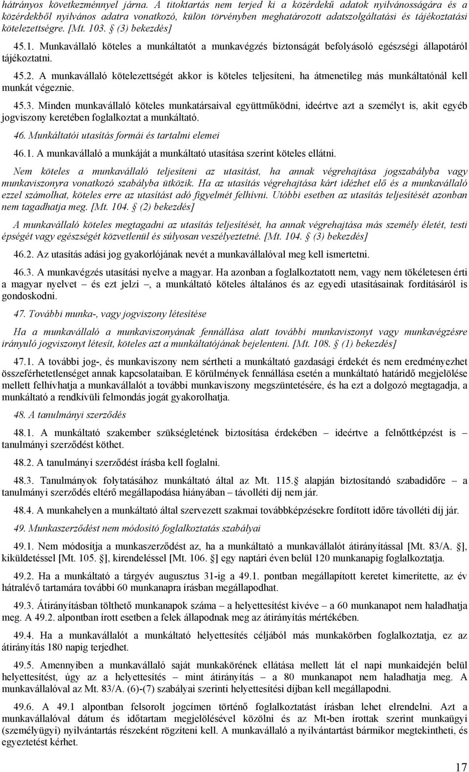 (3) bekezdés] 45.1. Munkavállaló köteles a munkáltatót a munkavégzés biztonságát befolyásoló egészségi állapotáról tájékoztatni. 45.2.