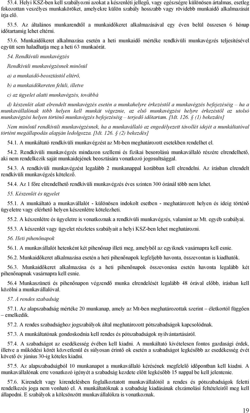 hónap időtartamig lehet eltérni. 53.6. Munkaidőkeret alkalmazása esetén a heti munkaidő mértéke rendkívüli munkavégzés teljesítésével együtt sem haladhatja meg a heti 63 munkaórát. 54.