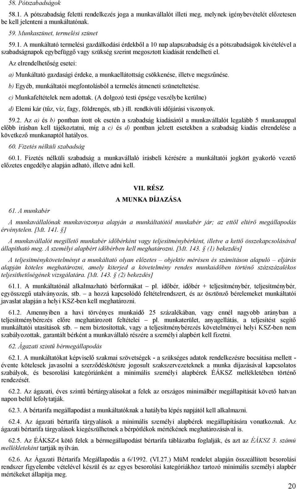 Az elrendelhetőség esetei: a) Munkáltató gazdasági érdeke, a munkaellátottság csökkenése, illetve megszűnése. b) Egyéb, munkáltatói megfontolásból a termelés átmeneti szüneteltetése.