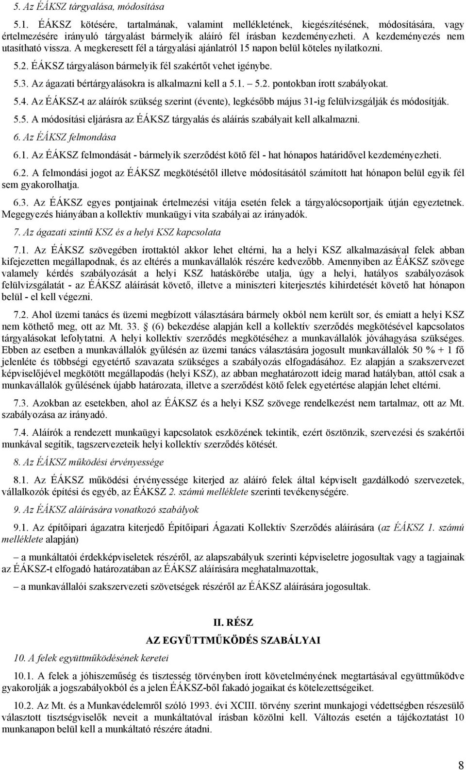 A kezdeményezés nem utasítható vissza. A megkeresett fél a tárgyalási ajánlatról 15 napon belül köteles nyilatkozni. 5.2. ÉÁKSZ tárgyaláson bármelyik fél szakértőt vehet igénybe. 5.3.