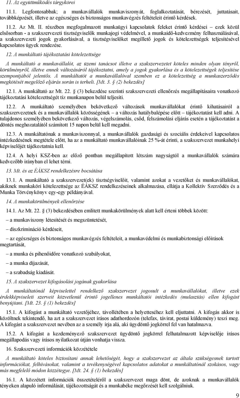 részében megfogalmazott munkaügyi kapcsolatok feleket érintő kérdései ezek közül elsősorban - a szakszervezeti tisztségviselők munkajogi védelmével, a munkaidő-kedvezmény felhasználásával, a