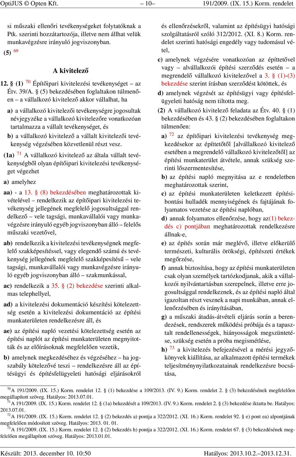 (5) bekezdésében foglaltakon túlmenően a vállalkozó kivitelező akkor vállalhat, ha a) a vállalkozó kivitelezői tevékenységre jogosultak névjegyzéke a vállalkozó kivitelezőre vonatkozóan tartalmazza a