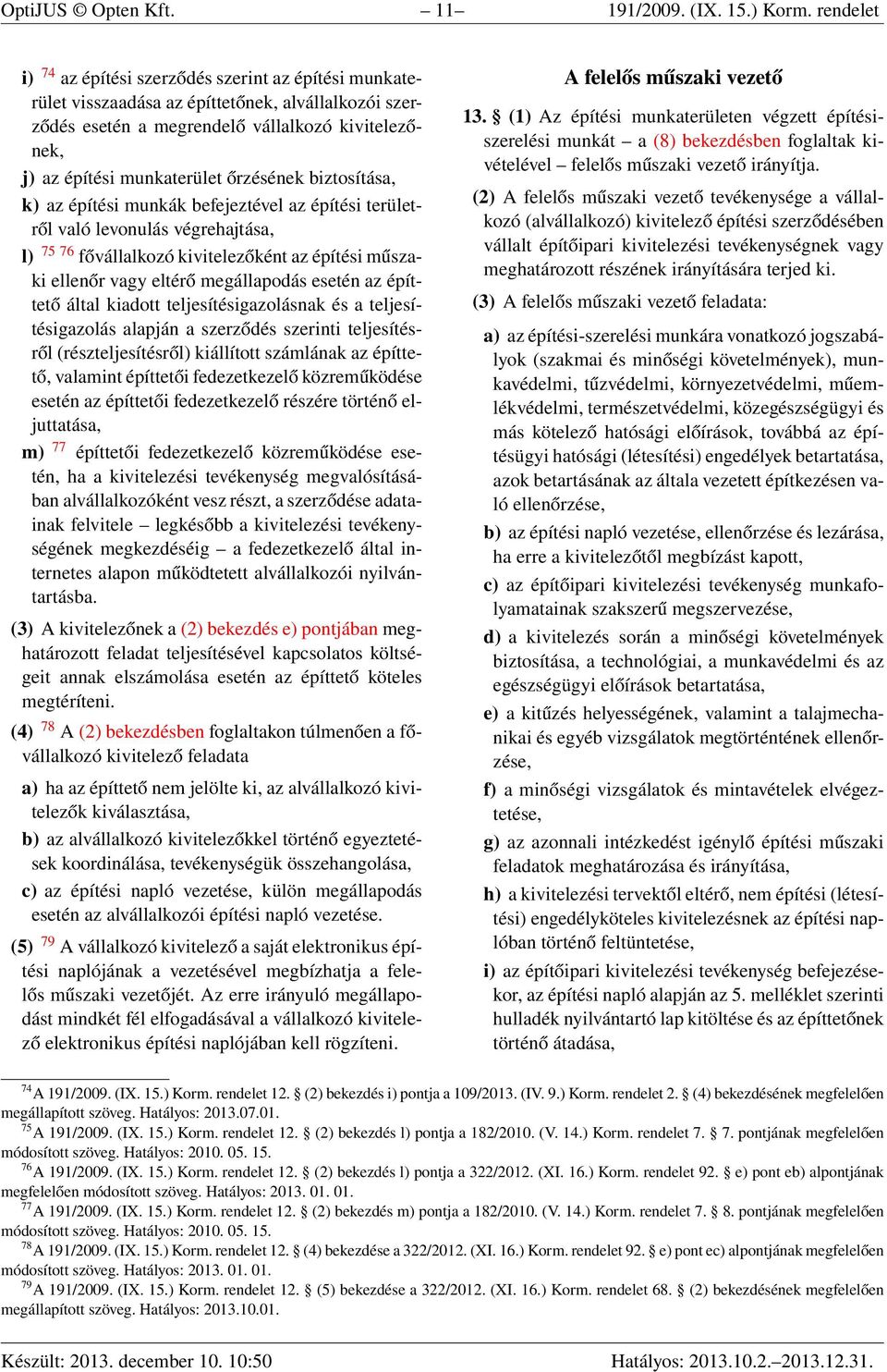 őrzésének biztosítása, k) az építési munkák befejeztével az építési területről való levonulás végrehajtása, l) 75 76 fővállalkozó kivitelezőként az építési műszaki ellenőr vagy eltérő megállapodás