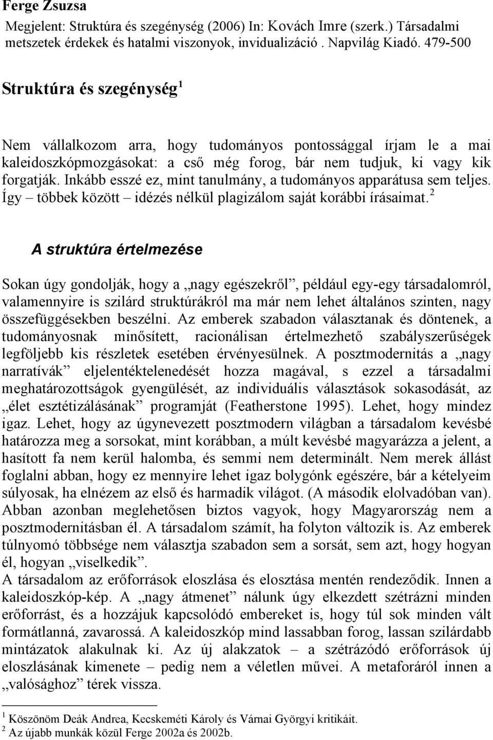 Inkább esszé ez, mint tanulmány, a tudományos apparátusa sem teljes. Így többek között idézés nélkül plagizálom saját korábbi írásaimat.