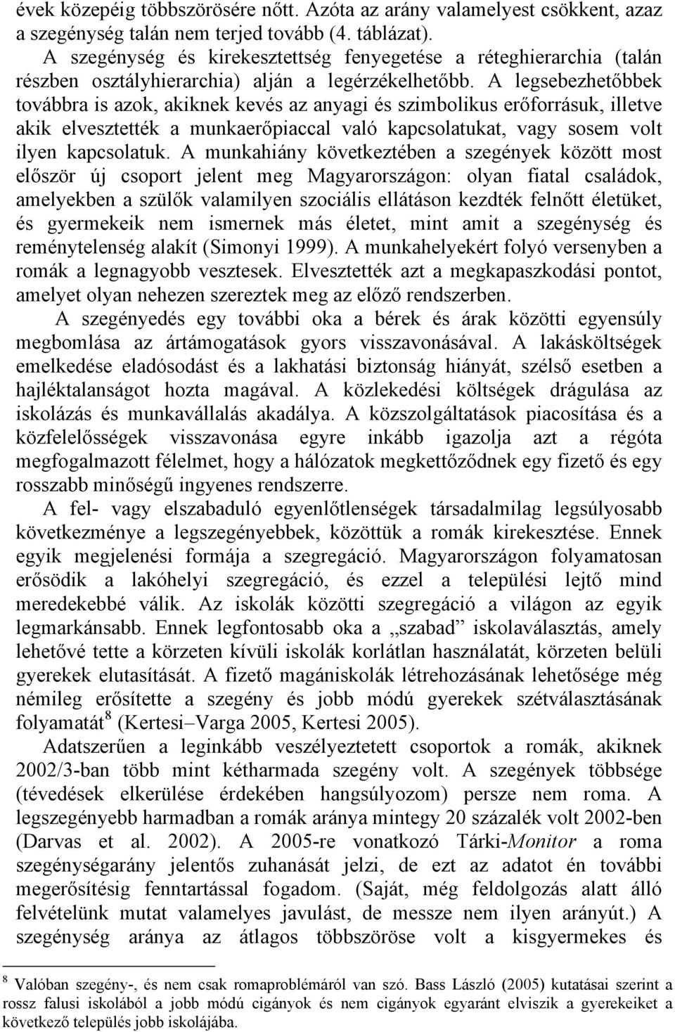 A legsebezhetőbbek továbbra is azok, akiknek kevés az anyagi és szimbolikus erőforrásuk, illetve akik elvesztették a munkaerőpiaccal való kapcsolatukat, vagy sosem volt ilyen kapcsolatuk.