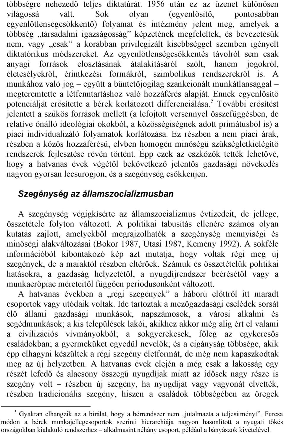 korábban privilegizált kisebbséggel szemben igényelt diktatórikus módszereket.