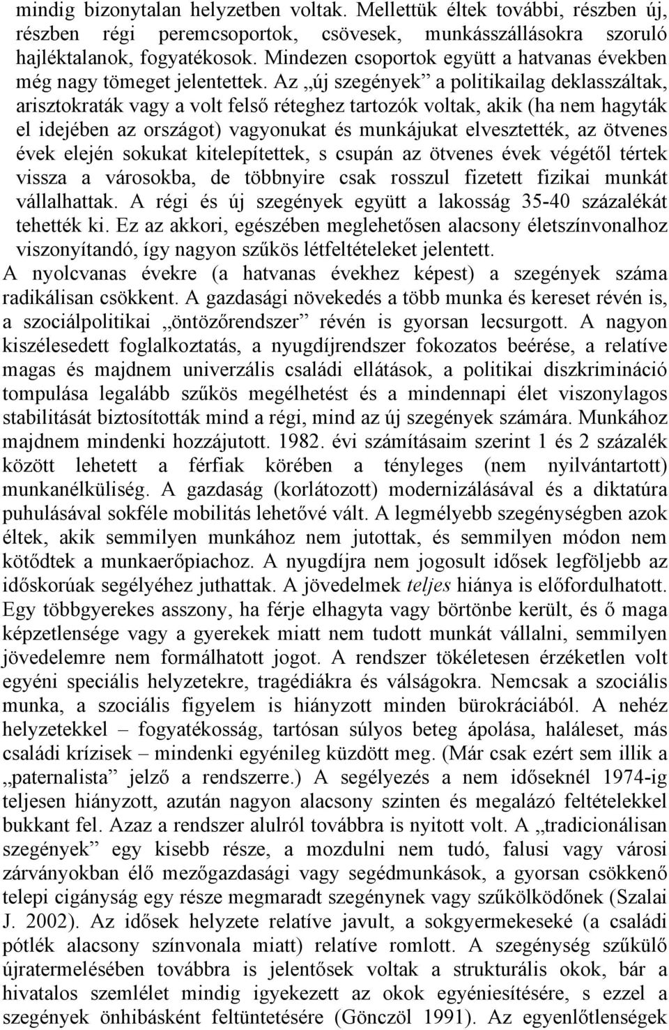 Az új szegények a politikailag deklasszáltak, arisztokraták vagy a volt felső réteghez tartozók voltak, akik (ha nem hagyták el idejében az országot) vagyonukat és munkájukat elvesztették, az ötvenes