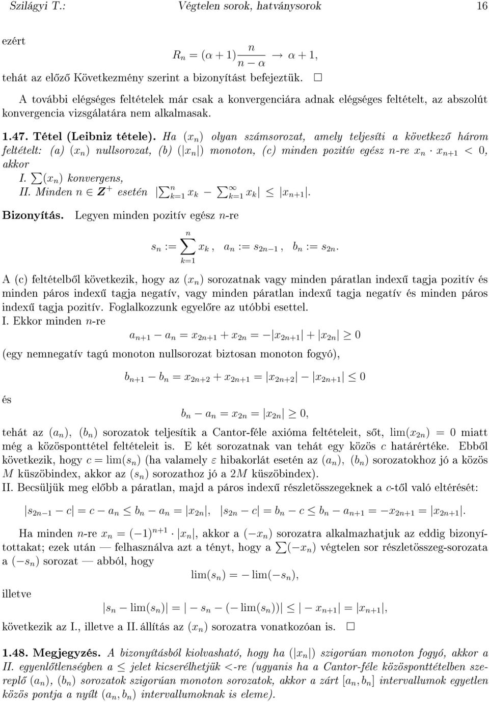 Ha (x ) olya számsorozat, amely teljesíti a következ három feltételt: (a) (x ) ullsorozat, (b) ( x ) mooto, (c) mide pozitív egész -re x x + < 0, akkor I. (x ) koverges, II.