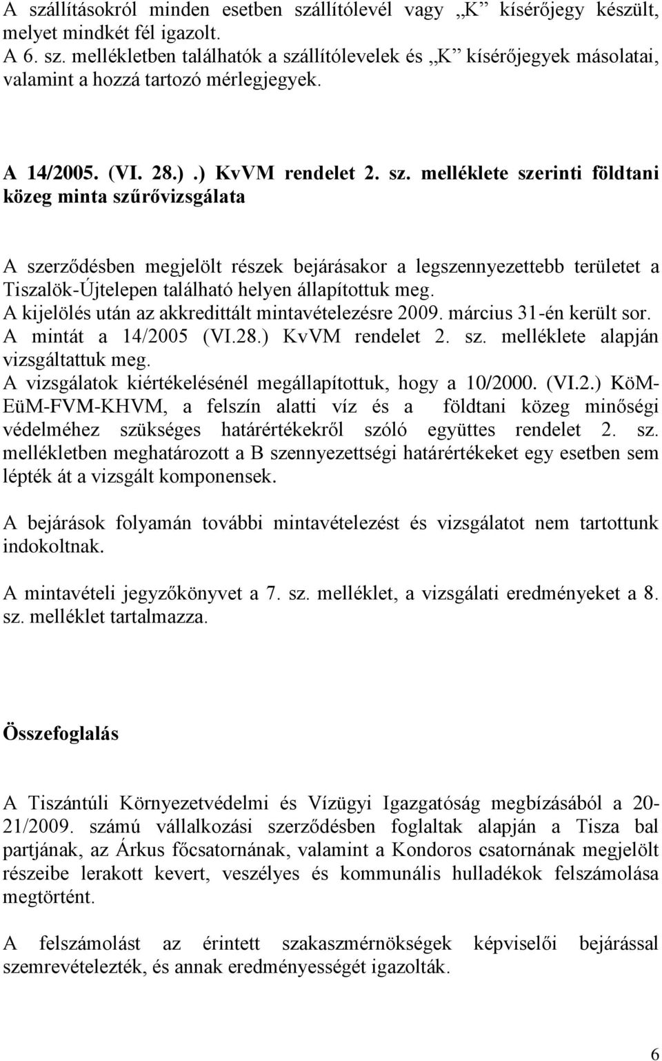 melléklete szerinti földtani közeg minta szűrővizsgálata A szerződésben megjelölt részek bejárásakor a legszennyezettebb területet a Tiszalök-Újtelepen található helyen állapítottuk meg.