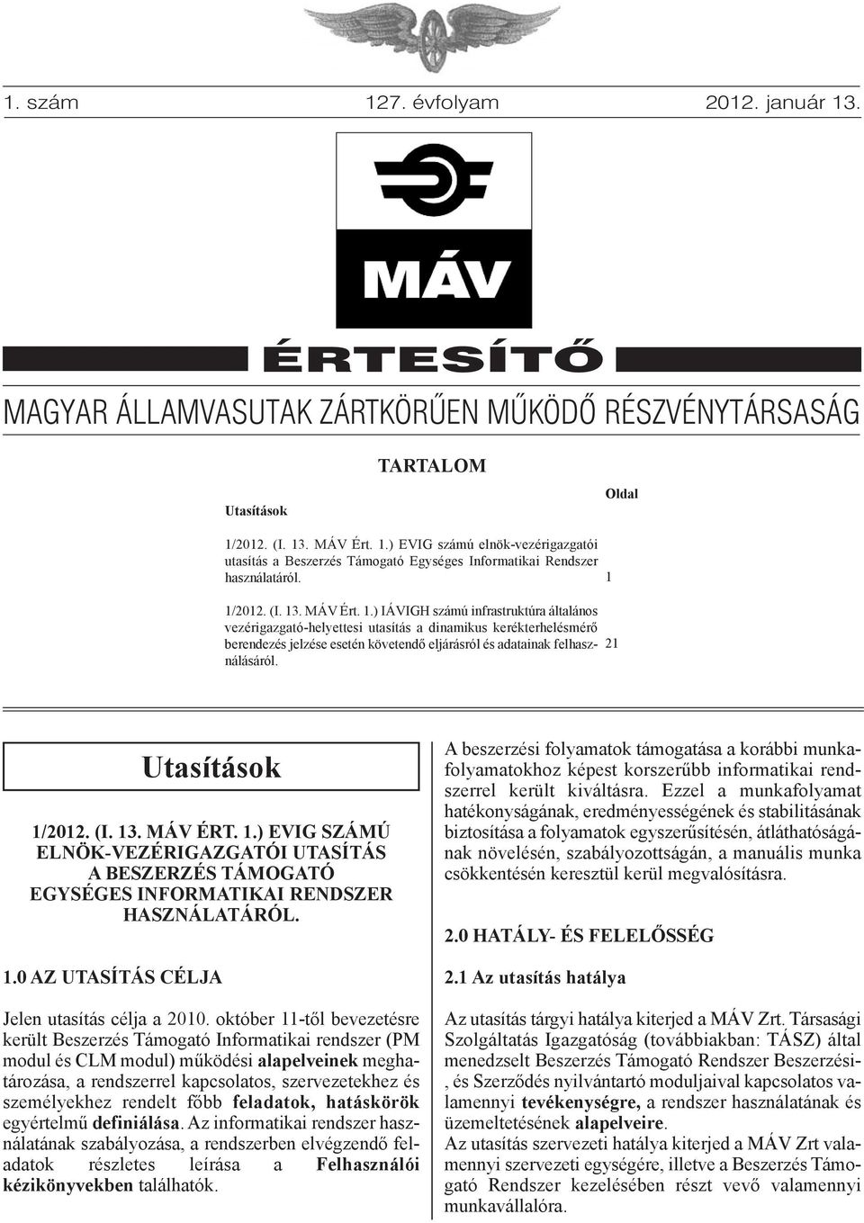 1 21 Utasítások 1/2012. (I. 13. MÁV ÉRT. 1.) EVIG számú ELnök-VEzÉRIGAzGATóI UTAsíTÁs A BEszERzÉs TÁMOGATó EGysÉGEs InfORMATIkAI REndszER használatáról. 1.0 Az UTAsíTÁs CÉLJA Jelen utasítás célja a 2010.
