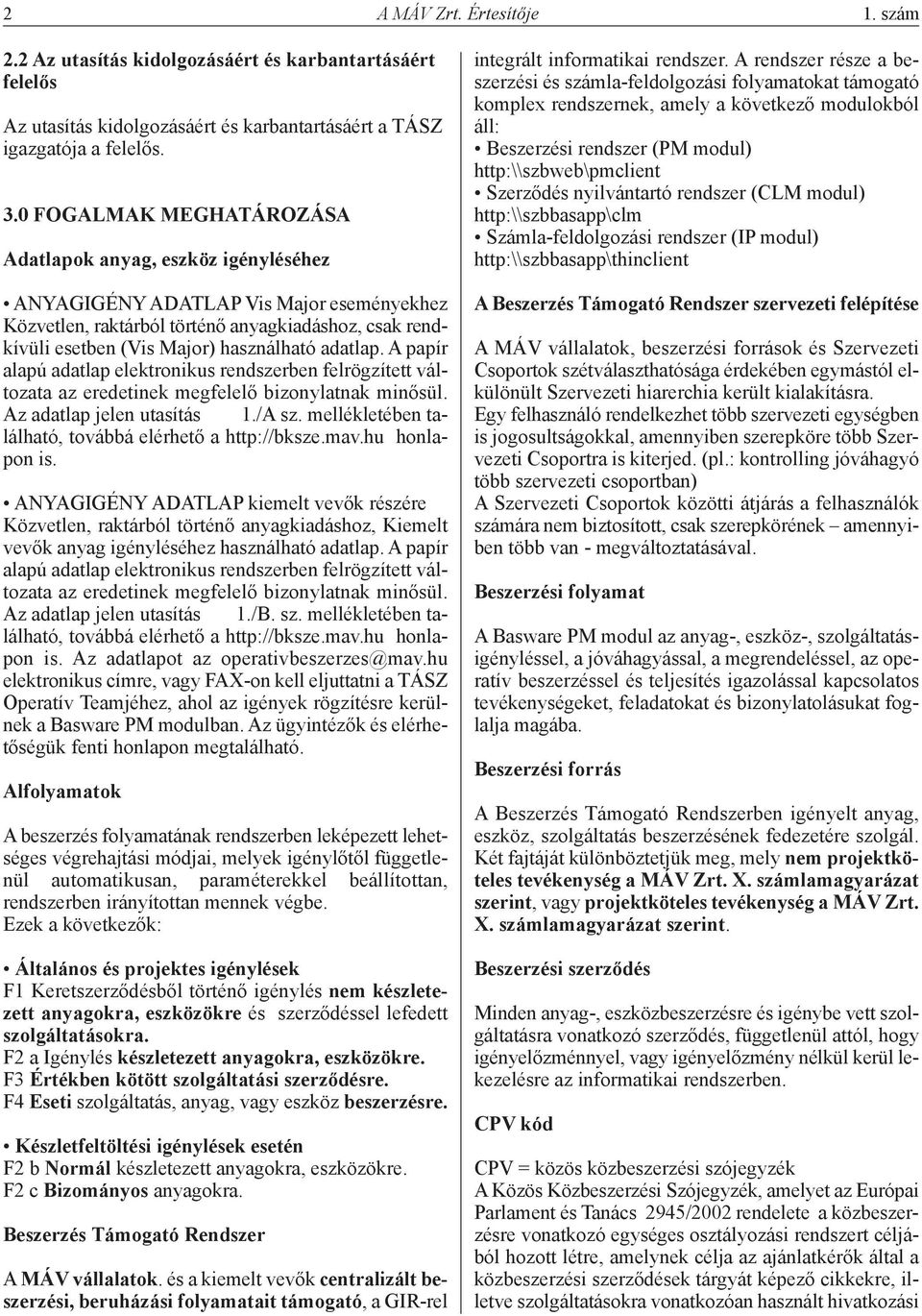 adatlap. A papír alapú adatlap elektronikus rendszerben felrögzített változata az eredetinek megfelelő bizonylatnak minősül. Az adatlap jelen utasítás 1./A sz.