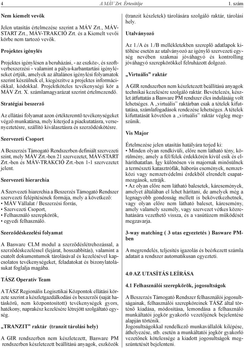 készülnek el, kiegészítve a projektes információkkal, kódokkal. Projektköteles tevékenységi kör a MÁV Zrt. X. számlamagyarázat szerint értelmezendő.