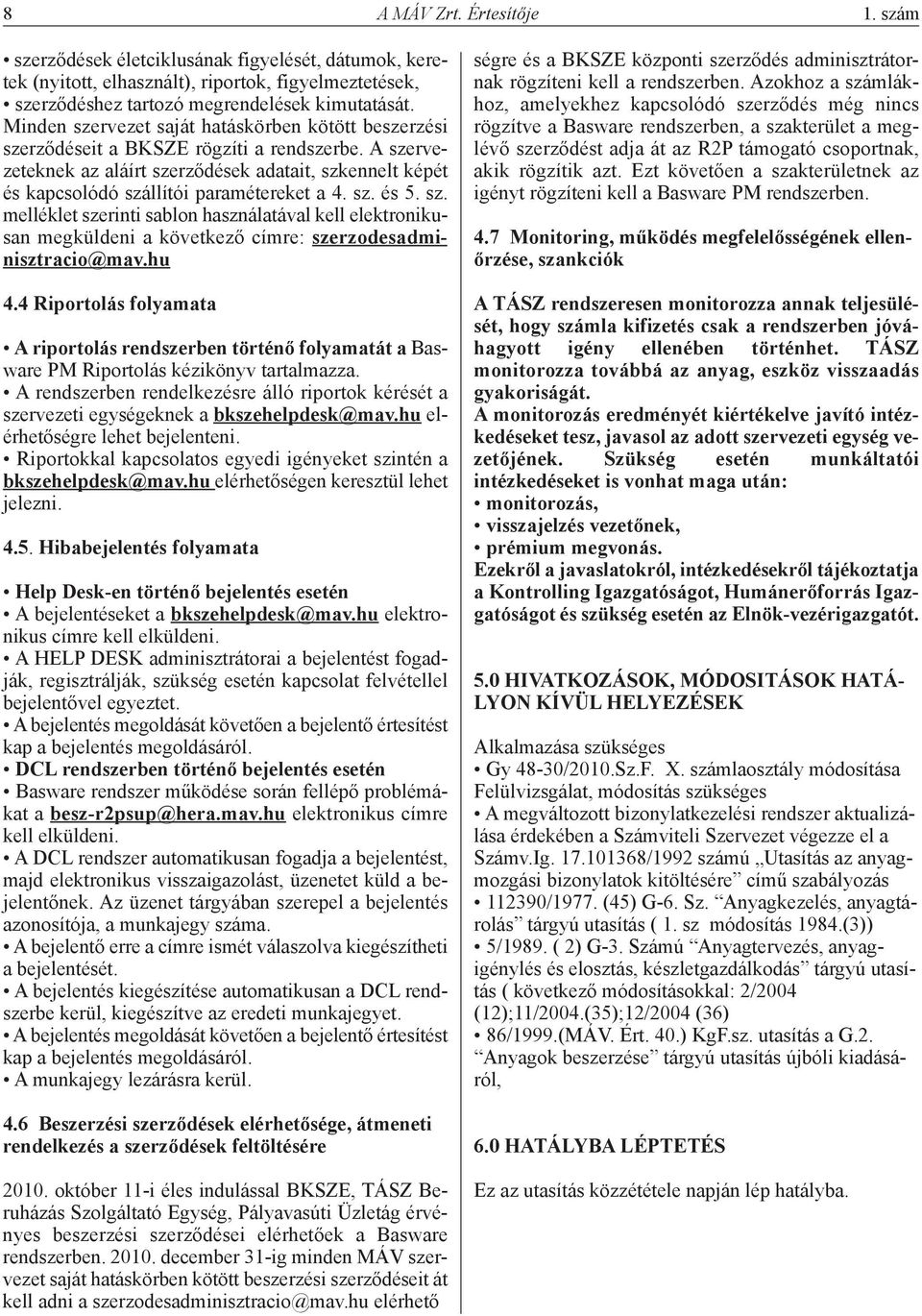 A szervezeteknek az aláírt szerződések adatait, szkennelt képét és kapcsolódó szállítói paramétereket a 4. sz. és 5. sz. melléklet szerinti sablon használatával kell elektronikusan megküldeni a következő címre: szerzodesadminisztracio@mav.