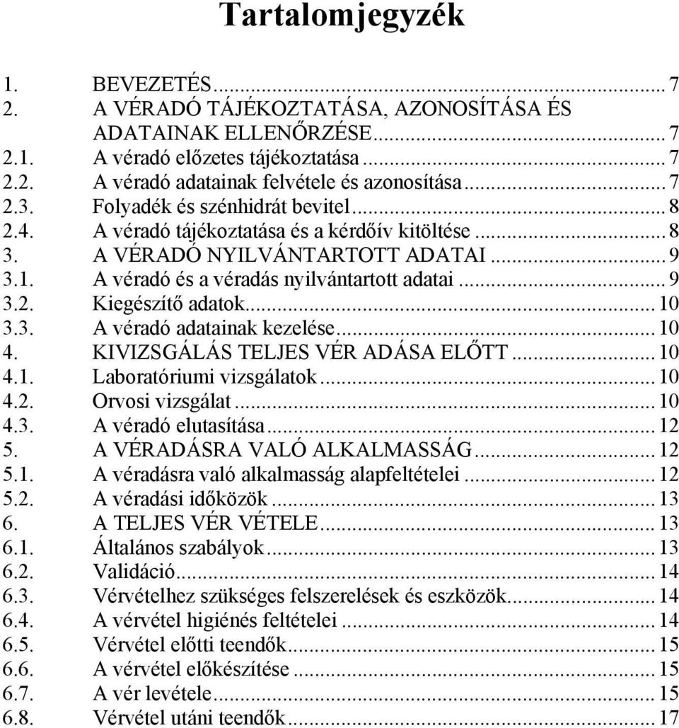 ..10 3.3. A véradó adatainak kezelése...10 4. KIVIZSGÁLÁS TELJES VÉR ADÁSA ELŐTT...10 4.1. Laboratóriumi vizsgálatok...10 4.2. Orvosi vizsgálat...10 4.3. A véradó elutasítása...12 5.