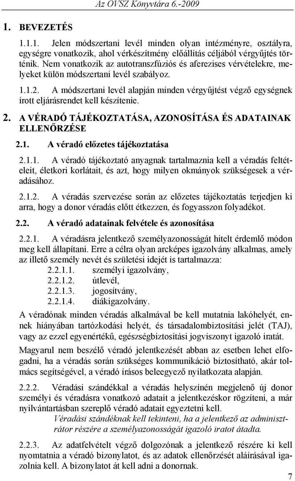 A módszertani levél alapján minden vérgyűjtést végző egységnek írott eljárásrendet kell készítenie. 2. A VÉRADÓ TÁJÉKOZTATÁSA, AZONOSÍTÁSA ÉS ADATAINAK ELLENŐRZÉSE 2.1.