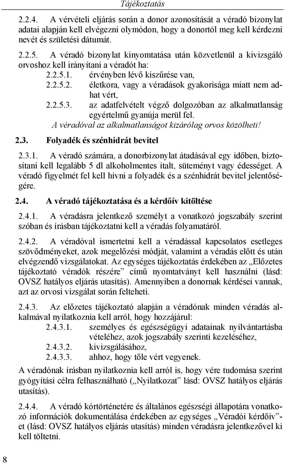 2.5.3. az adatfelvételt végző dolgozóban az alkalmatlanság egyértelmű gyanúja merül fel. A véradóval az alkalmatlanságot kizárólag orvos közölheti! 2.3. Folyadék és szénhidrát bevitel 2.3.1.