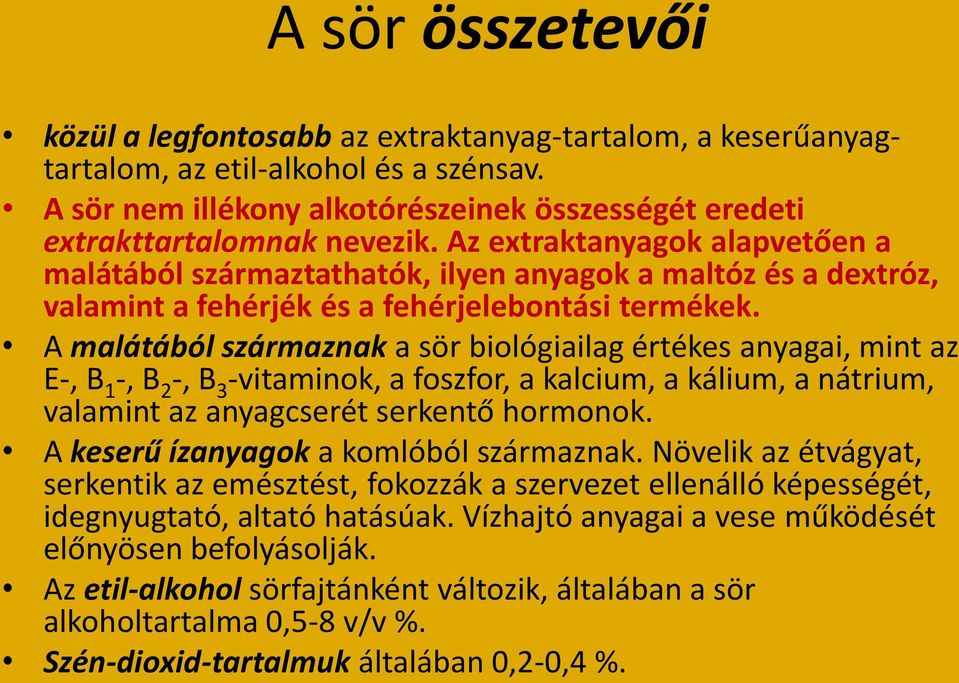 A malátából származnak a sör biológiailag értékes anyagai, mint az E-, B 1 -, B 2 -, B 3 -vitaminok, a foszfor, a kalcium, a kálium, a nátrium, valamint az anyagcserét serkentő hormonok.