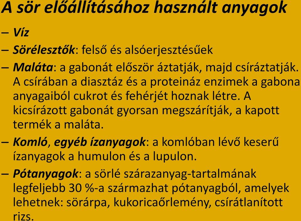 A kicsírázott gabonát gyorsan megszárítják, a kapott termék a maláta.