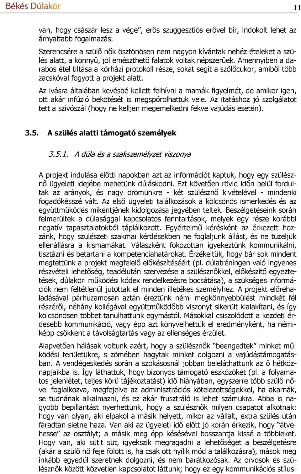 Amennyiben a darabos étel tiltása a kórházi protokoll része, sokat segít a szőlőcukor, amiből több zacskóval fogyott a projekt alatt.