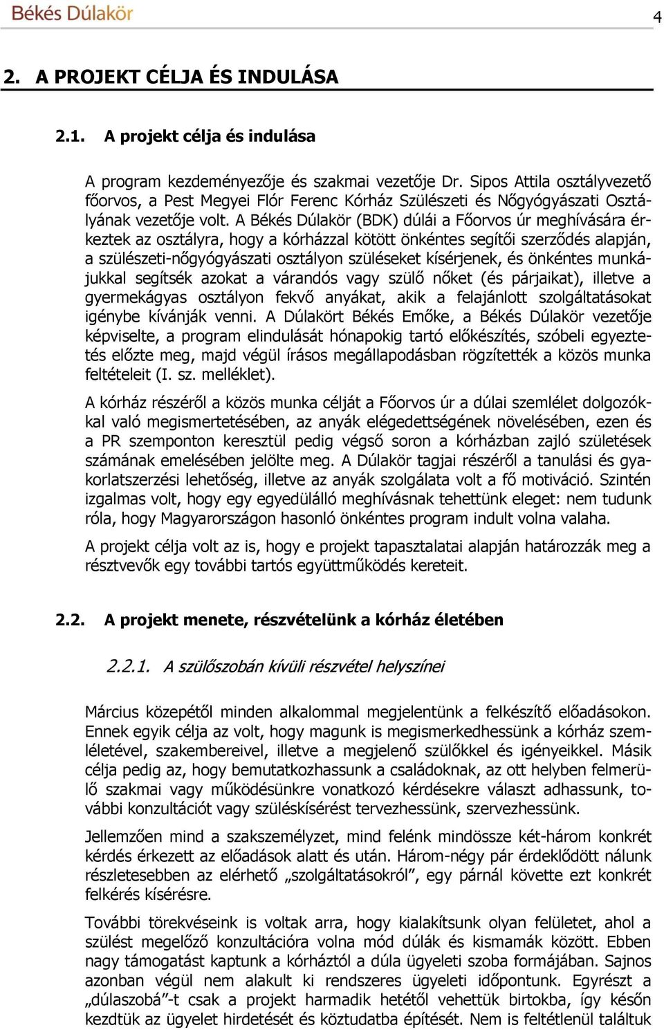 A Békés Dúlakör (BDK) dúlái a Főorvos úr meghívására érkeztek az osztályra, hogy a kórházzal kötött önkéntes segítői szerződés alapján, a szülészeti-nőgyógyászati osztályon szüléseket kísérjenek, és