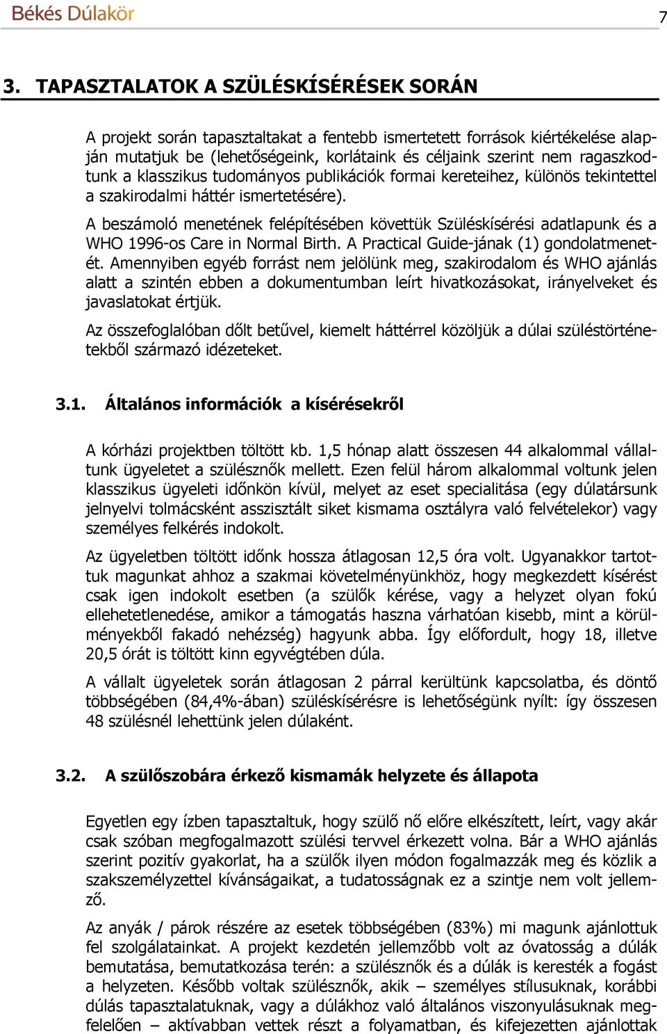 A beszámoló menetének felépítésében követtük Szüléskísérési adatlapunk és a WHO 1996-os Care in Normal Birth. A Practical Guide-jának (1) gondolatmenetét.